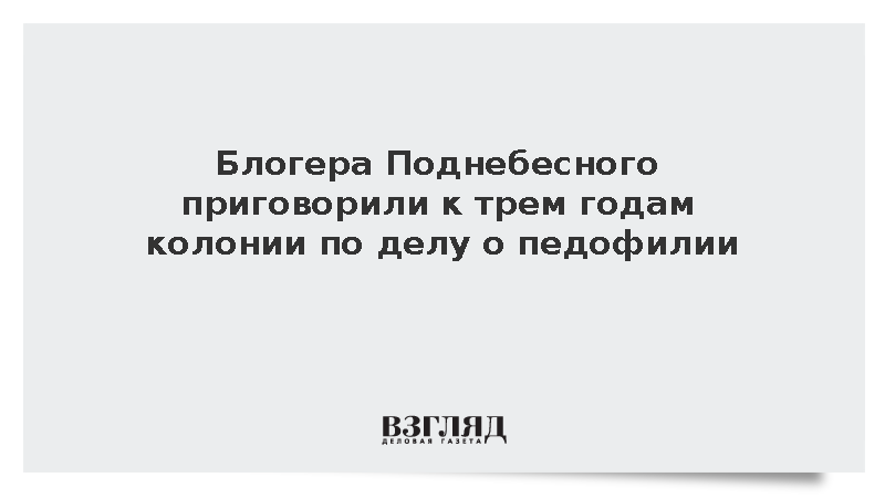 Блогера Поднебесного приговорили к трем годам колонии по делу о педофилии
