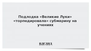Подлодка «Великие Луки» «торпедировала» субмарину на учениях