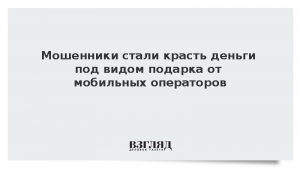 Мошенники стали красть деньги под видом подарка от мобильных операторов