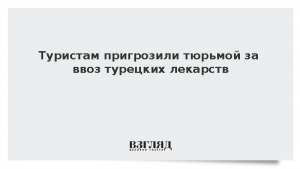 Туристам пригрозили тюрьмой за ввоз турецких лекарств