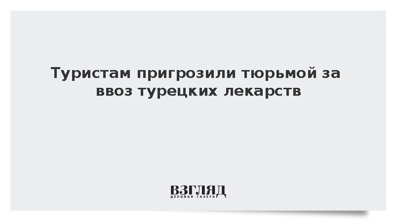 Туристам пригрозили тюрьмой за ввоз турецких лекарств