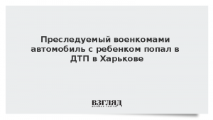 Преследуемый военкомами автомобиль с ребенком попал в ДТП в Харькове