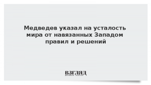 Медведев указал на усталость мира от навязанных Западом правил и решений