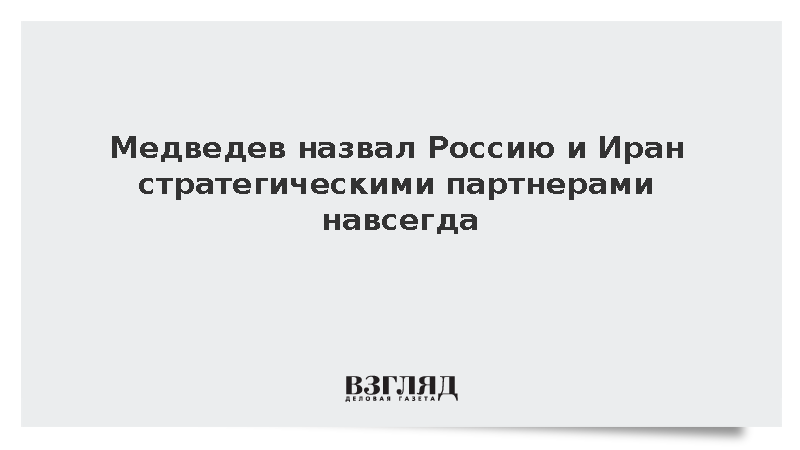 Медведев назвал Россию и Иран стратегическими партнерами навсегда