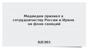 Медведев призвал к сотрудничеству России и Ирана на фоне санкций