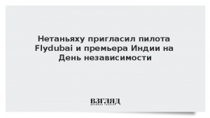 Нетаньяху пригласил пилота Flydubai и премьера Индии на День независимости