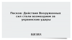Песков: Действия Вооруженных сил стали возмездием за украинские удары