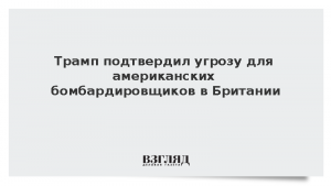Трамп подтвердил угрозу для американских бомбардировщиков в Британии