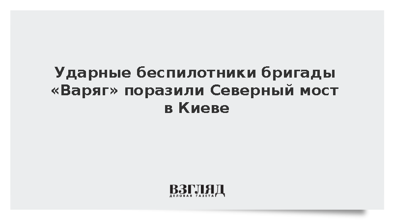Ударные беспилотники бригады «Варяг» поразили Северный мост в Киеве