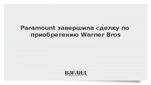 Paramount завершила сделку по приобретению Warner Bros