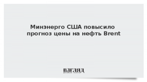 Минэнерго США повысило прогноз цены на нефть Brent