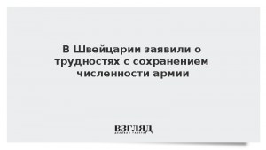 В Швейцарии заявили о трудностях с сохранением численности армии