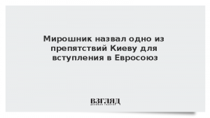 Мирошник назвал одно из препятствий Киеву для вступления в Евросоюз