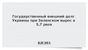 Государственный внешний долг Украины при Зеленском вырос в 5,7 раза