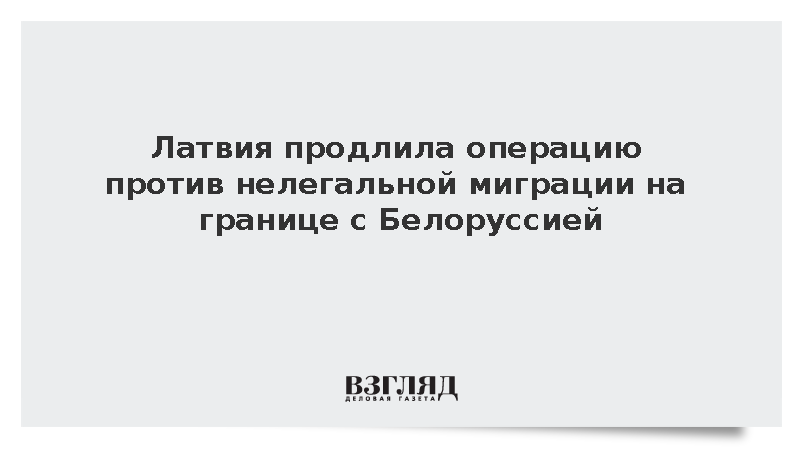 Латвия продлила операцию против нелегальной миграции на границе с Белоруссией