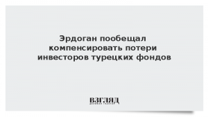 Эрдоган пообещал компенсировать потери инвесторов турецких фондов