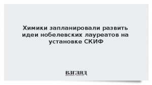 Химики запланировали развить идеи нобелевских лауреатов на установке СКИФ