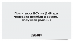 При атаках ВСУ на ДНР три человека погибли и восемь получили ранения