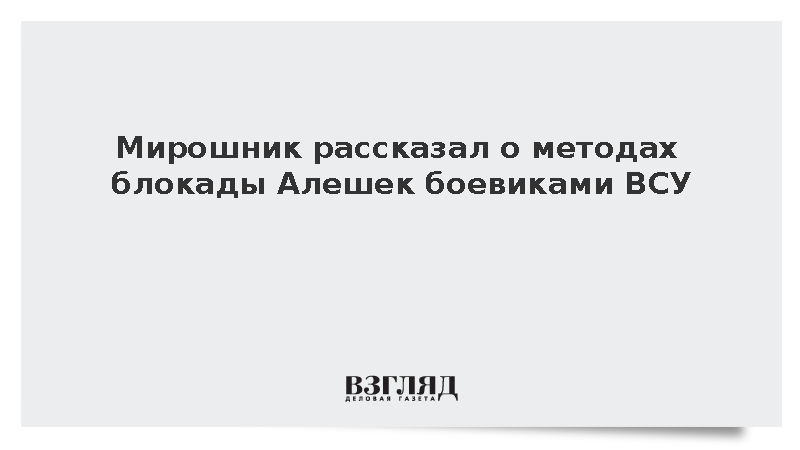 Мирошник рассказал о методах блокады Алешек боевиками ВСУ