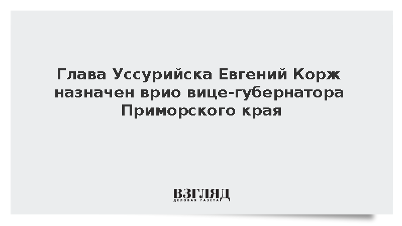 Глава Уссурийска Евгений Корж назначен врио вице-губернатора Приморского края