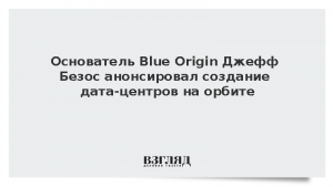 Основатель Blue Origin Джефф Безос анонсировал создание дата-центров на орбите