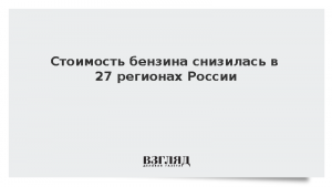 Стоимость бензина снизилась в 27 регионах России