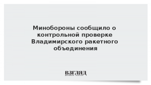 Минобороны сообщило о контрольной проверке Владимирского ракетного объединения