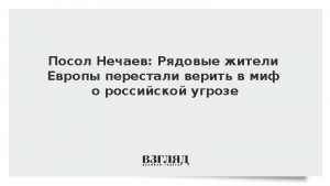 Посол Нечаев: Рядовые жители Европы перестали верить в миф о российской угрозе