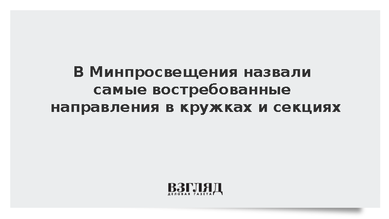 В Минпросвещения назвали самые востребованные направления в кружках и секциях