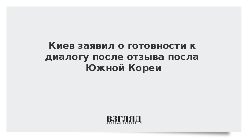 Киев заявил о готовности к диалогу после отзыва посла Южной Кореи