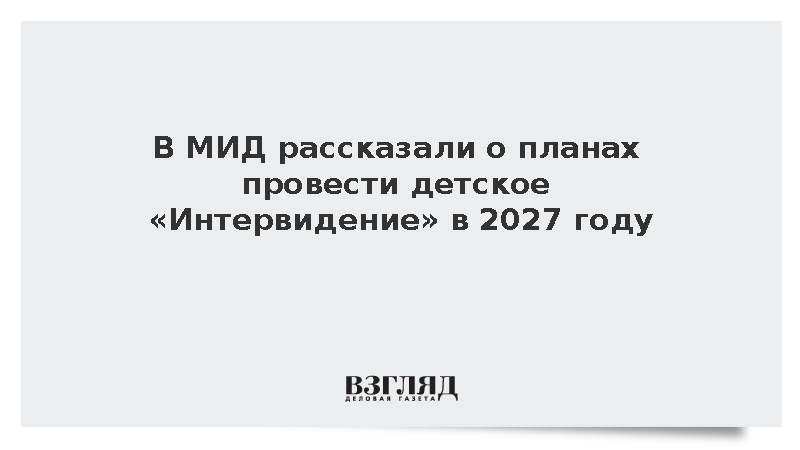 В МИД рассказали о планах провести детское «Интервидение» в 2027 году