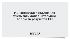 Минобрнауки предложило учитывать дополнительные баллы за результат ЕГЭ