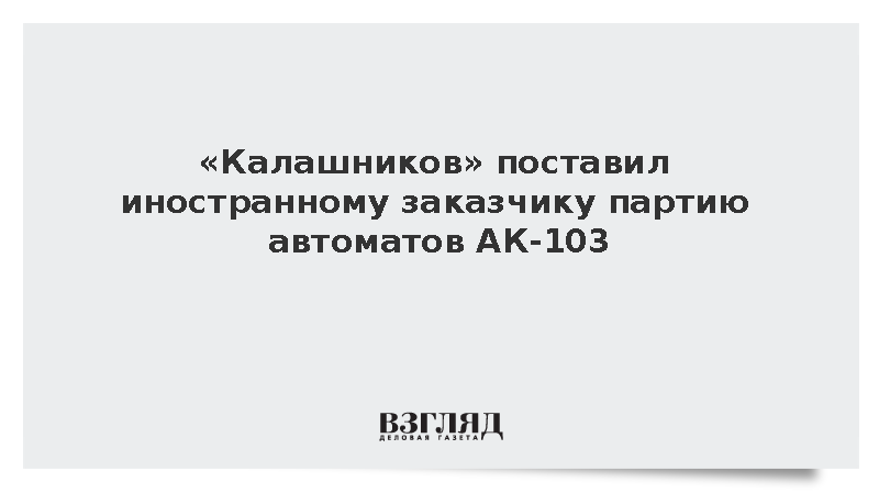 «Калашников» поставил иностранному заказчику партию автоматов АК-103