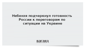 Небензя подчеркнул готовность России к переговорам по ситуации на Украине