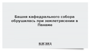 Башня кафедрального собора обрушилась при землетрясении в Панаме