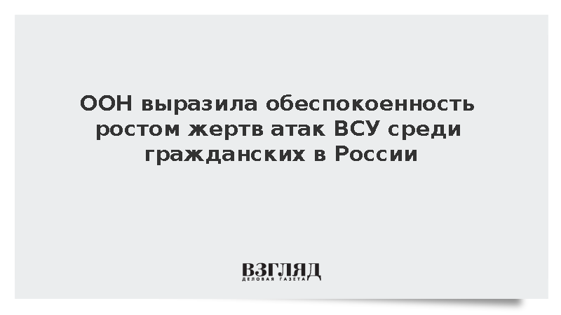 ООН выразила обеспокоенность ростом жертв атак ВСУ среди гражданских в России