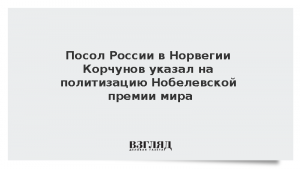 Посол России в Норвегии Корчунов указал на политизацию Нобелевской премии мира