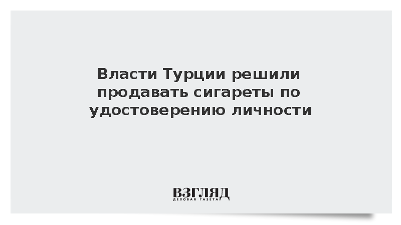 Власти Турции решили продавать сигареты по удостоверению личности