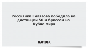 Россиянка Гилязова победила на дистанции 50 м брассом на Кубке мира