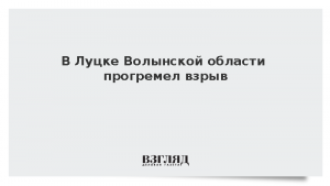 В Луцке Волынской области прогремел взрыв