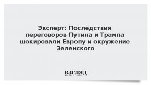 Эксперт: Последствия переговоров Путина и Трампа шокировали Европу и окружение Зеленского