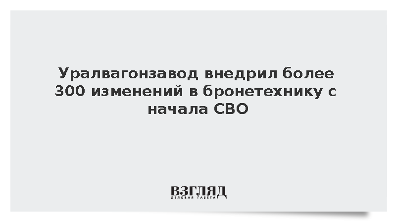 Уралвагонзавод внедрил более 300 изменений в бронетехнику с начала СВО