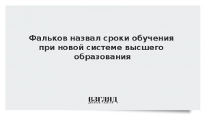 Фальков назвал сроки обучения при новой системе высшего образования
