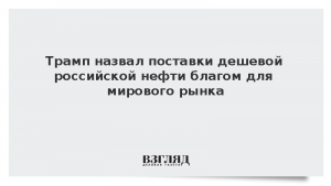 Трамп назвал поставки дешевой российской нефти благом для мирового рынка
