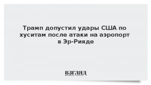 Трамп допустил удары США по хуситам после атаки на аэропорт в Эр-Рияде