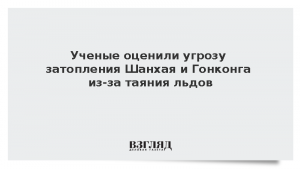 Ученые оценили угрозу затопления Шанхая и Гонконга из-за таяния льдов