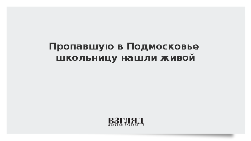 Пропавшую в Подмосковье школьницу нашли живой